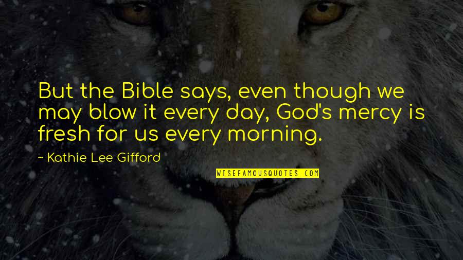 Every Day Morning Quotes By Kathie Lee Gifford: But the Bible says, even though we may Every Day Morning Quotes By Kathie Lee Gifford: But the Bible says, even though we may