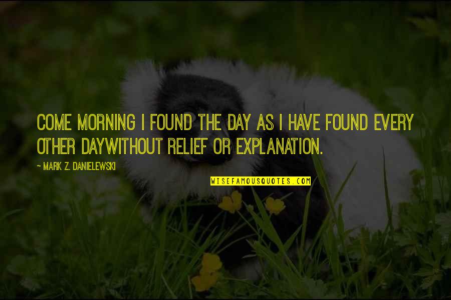 Every Day Morning Quotes By Mark Z. Danielewski: Come morning I found the day as I Every Day Morning Quotes By Mark Z. Danielewski: Come morning I found the day as I