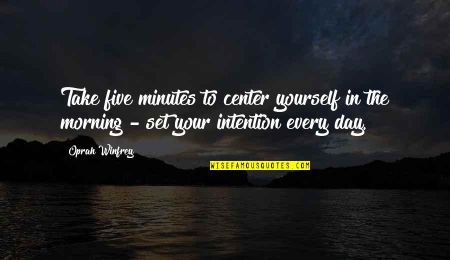 Every Day Morning Quotes By Oprah Winfrey: Take five minutes to center yourself in the