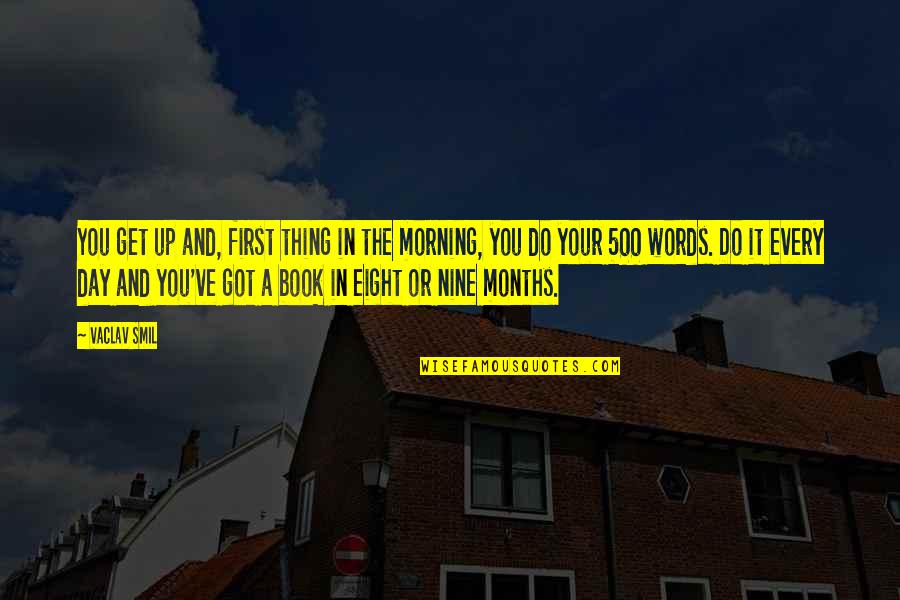 Every Day Morning Quotes By Vaclav Smil: You get up and, first thing in the Every Day Morning Quotes By Vaclav Smil: You get up and, first thing in the