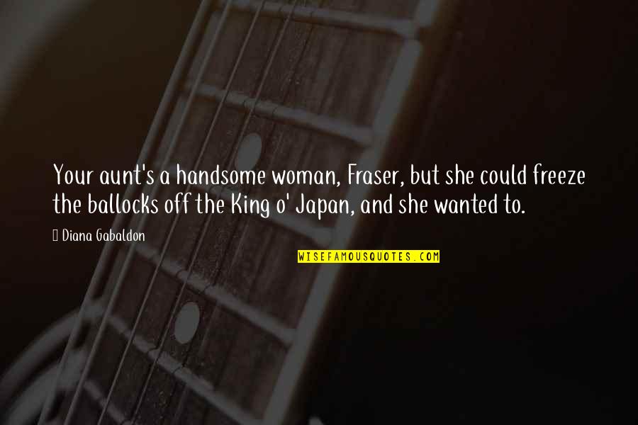 Every Day Novel Quotes By Diana Gabaldon: Your aunt's a handsome woman, Fraser, but she Every Day Novel Quotes By Diana Gabaldon: Your aunt's a handsome woman, Fraser, but she