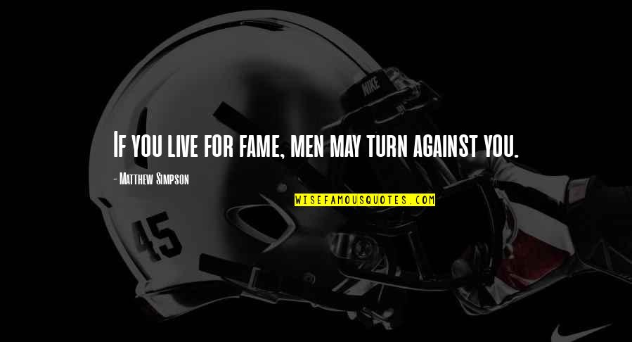 Every Day Novel Quotes By Matthew Simpson: If you live for fame, men may turn Every Day Novel Quotes By Matthew Simpson: If you live for fame, men may turn