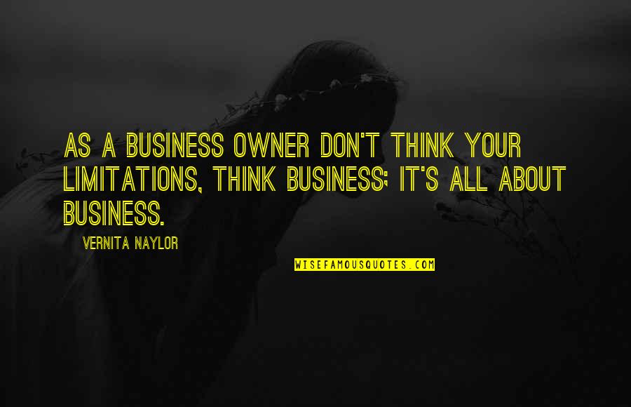 Every Day Novel Quotes By Vernita Naylor: As a business owner don't think your limitations, Every Day Novel Quotes By Vernita Naylor: As a business owner don't think your limitations,