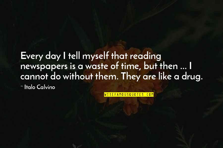 Every Day You Waste Quotes By Italo Calvino: Every day I tell myself that reading newspapers