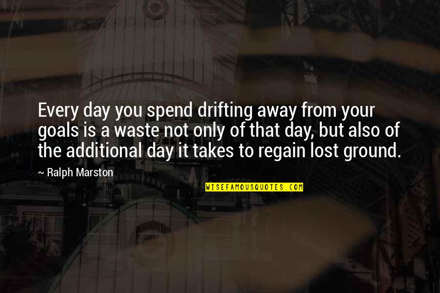 Every Day You Waste Quotes By Ralph Marston: Every day you spend drifting away from your