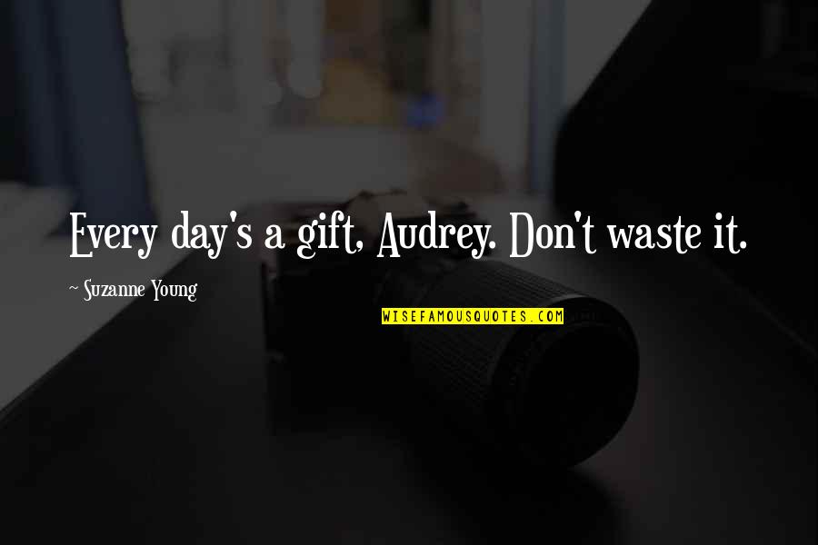 Every Day You Waste Quotes By Suzanne Young: Every day's a gift, Audrey. Don't waste it.