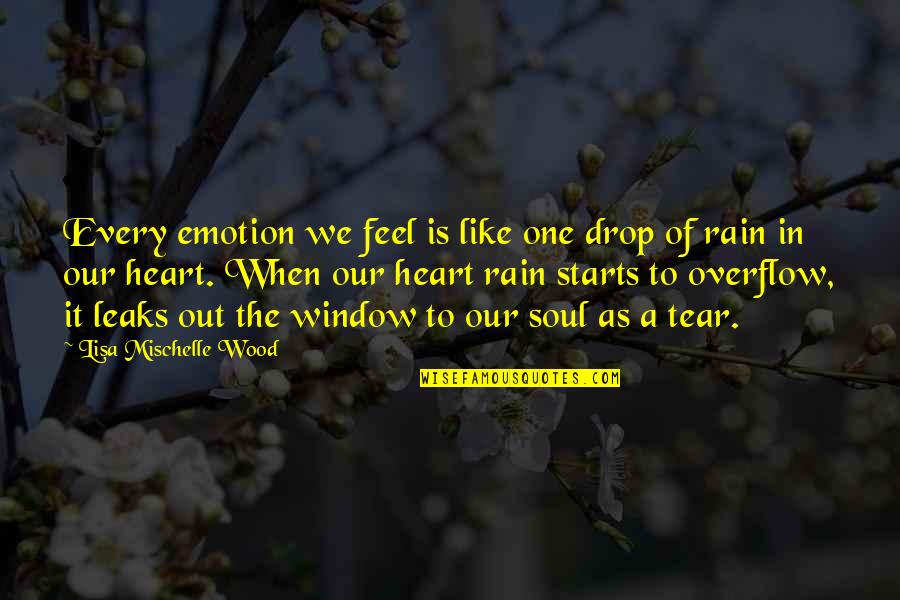 Every Drop Of Tear Quotes By Lisa Mischelle Wood: Every emotion we feel is like one drop