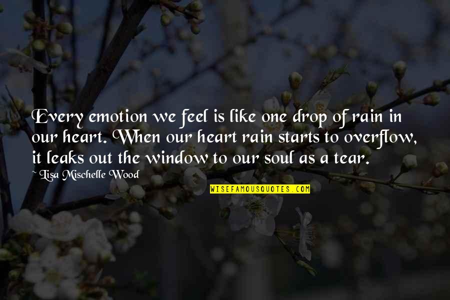 Every Drop Of Tears Quotes By Lisa Mischelle Wood: Every emotion we feel is like one drop