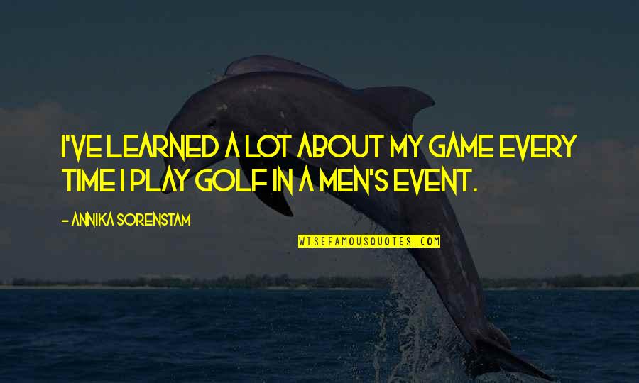 Every Game You Play Quotes By Annika Sorenstam: I've learned a lot about my game every