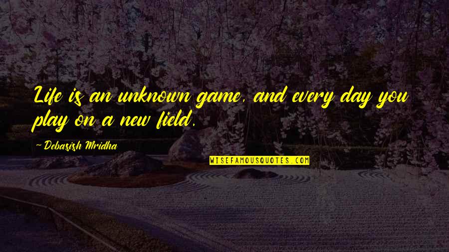 Every Game You Play Quotes By Debasish Mridha: Life is an unknown game, and every day