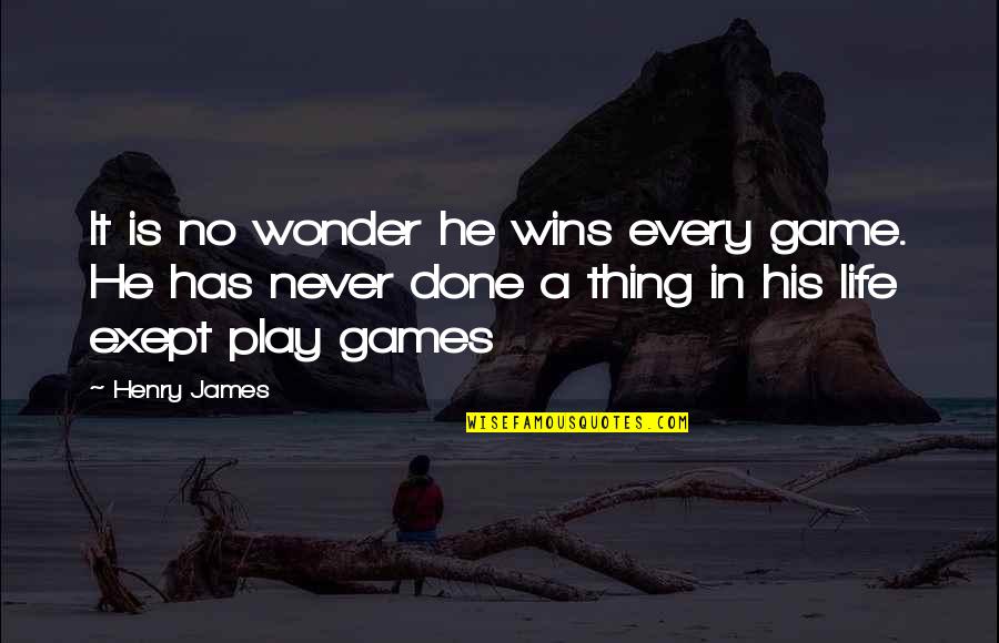Every Game You Play Quotes By Henry James: It is no wonder he wins every game.