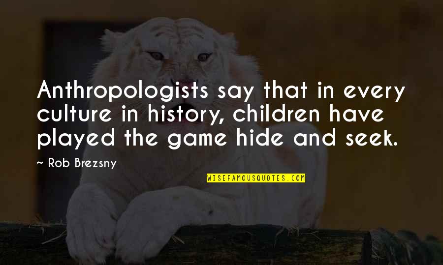 Every Game You Play Quotes By Rob Brezsny: Anthropologists say that in every culture in history,