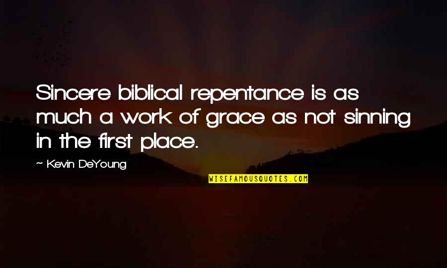 Every Girl Deserves A Good Man Quotes By Kevin DeYoung: Sincere biblical repentance is as much a work Every Girl Deserves A Good Man Quotes By Kevin DeYoung: Sincere biblical repentance is as much a work