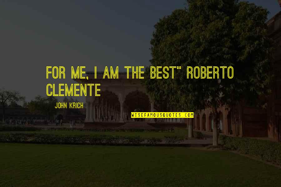Every Girl Deserves Respect Quotes By John Krich: For me, I am the best" Roberto Clemente