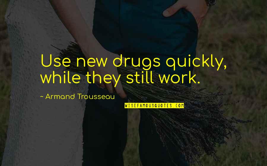 Every Girl Deserves To Be Called Beautiful Quotes By Armand Trousseau: Use new drugs quickly, while they still work.