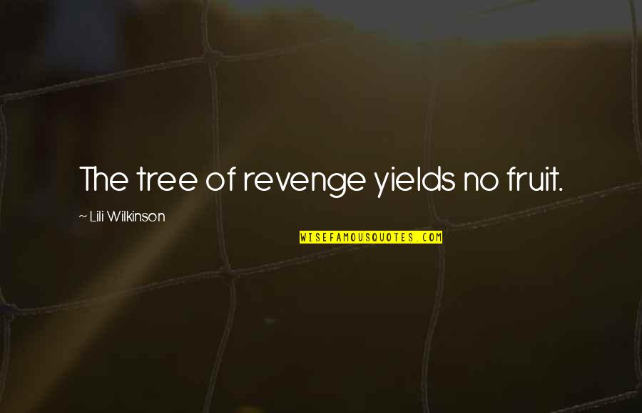 Every Girl Deserves To Smile Quotes By Lili Wilkinson: The tree of revenge yields no fruit. Every Girl Deserves To Smile Quotes By Lili Wilkinson: The tree of revenge yields no fruit.