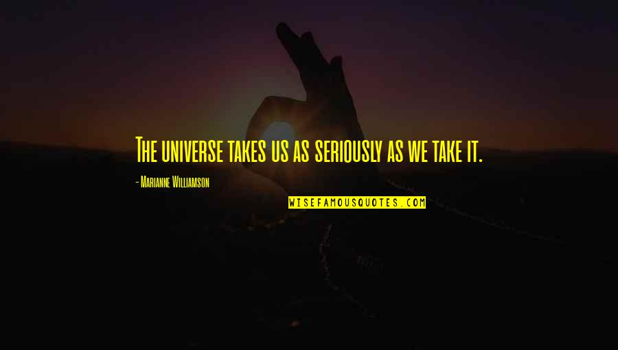 Every Girl Deserves To Smile Quotes By Marianne Williamson: The universe takes us as seriously as we Every Girl Deserves To Smile Quotes By Marianne Williamson: The universe takes us as seriously as we