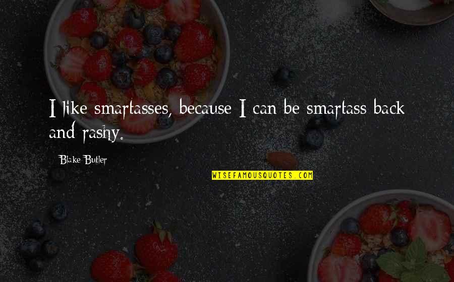 Every Girl Has Two Sides Quotes By Blake Butler: I like smartasses, because I can be smartass Every Girl Has Two Sides Quotes By Blake Butler: I like smartasses, because I can be smartass
