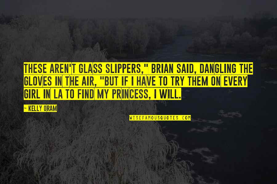 Every Girl Is A Princess Quotes By Kelly Oram: These aren't glass slippers," Brian said, dangling the