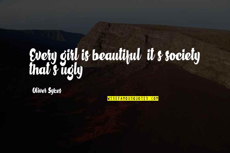 Every Girl Is Beautiful Quotes By Oliver Sykes: Every girl is beautiful, it's society that's ugly.
