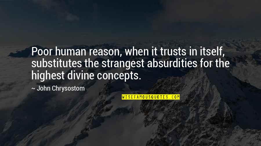 Every Girl Needs A Bad Boy Quotes By John Chrysostom: Poor human reason, when it trusts in itself, Every Girl Needs A Bad Boy Quotes By John Chrysostom: Poor human reason, when it trusts in itself,