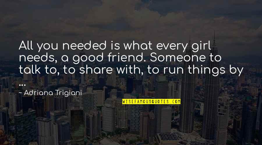 Every Girl Needs A Friend Quotes By Adriana Trigiani: All you needed is what every girl needs,