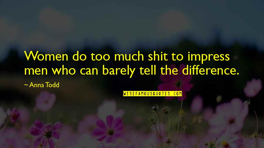 Every Girl Needs A Thug Quotes By Anna Todd: Women do too much shit to impress men