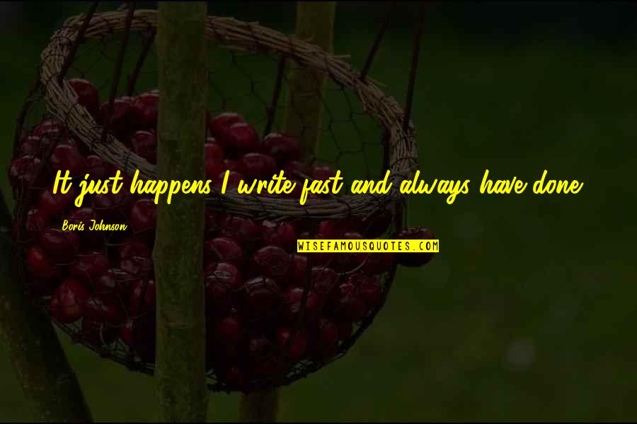 Every Girl Needs Attention Quotes By Boris Johnson: It just happens I write fast and always Every Girl Needs Attention Quotes By Boris Johnson: It just happens I write fast and always
