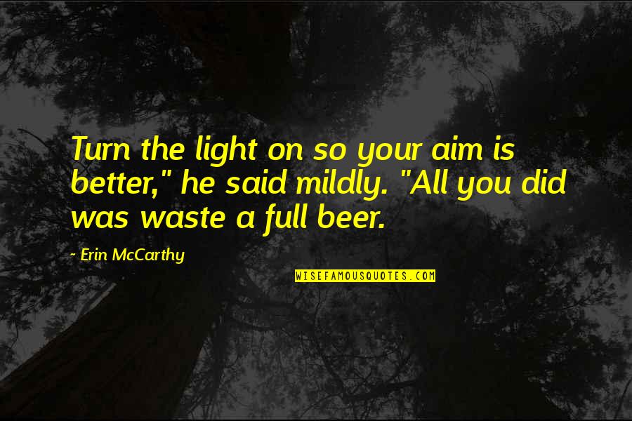Every Girl Needs Attention Quotes By Erin McCarthy: Turn the light on so your aim is Every Girl Needs Attention Quotes By Erin McCarthy: Turn the light on so your aim is
