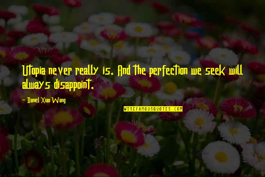 Every Girl Needs Man Quotes By Daniel Xiao Wang: Utopia never really is. And the perfection we