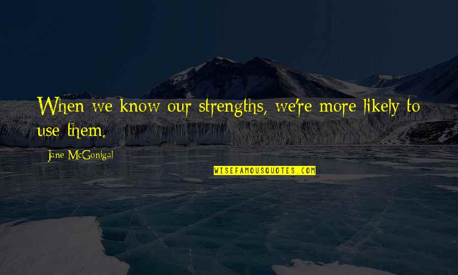 Every Girl Needs Romance Quotes By Jane McGonigal: When we know our strengths, we're more likely