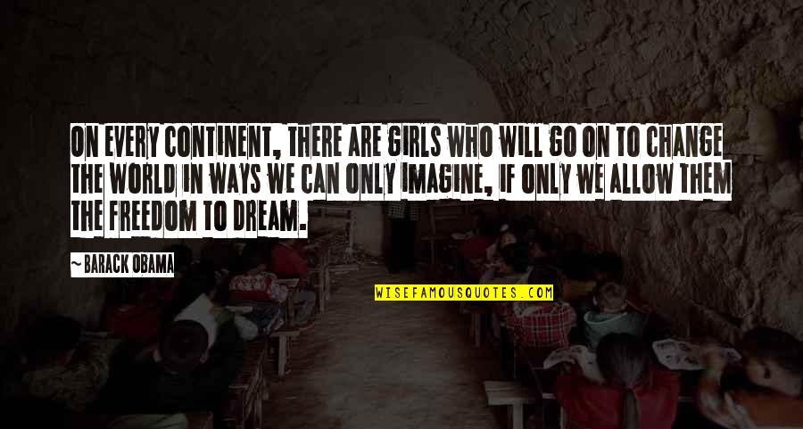 Every Girl S Dream Quotes By Barack Obama: On every continent, there are girls who will