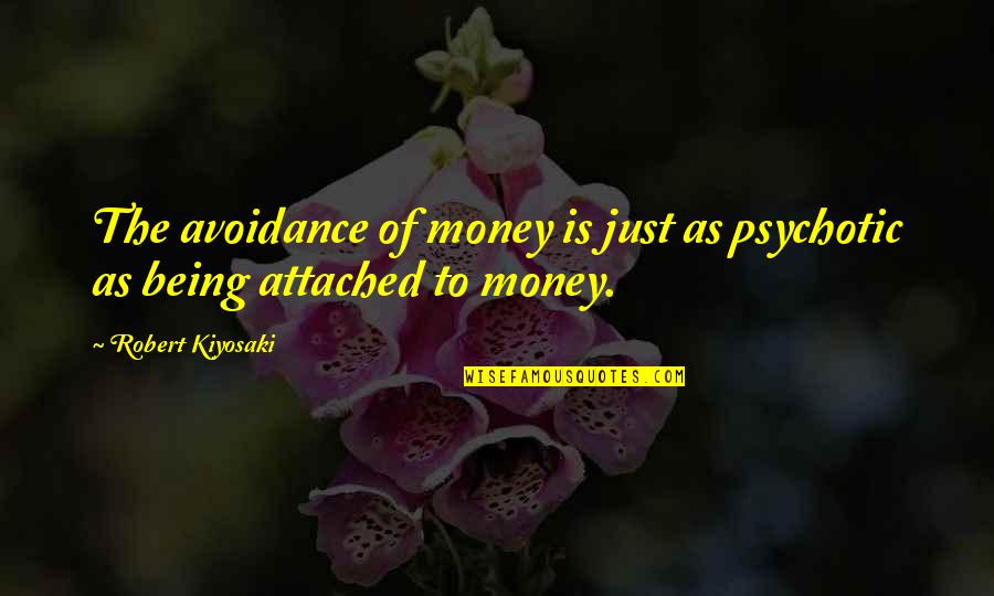 Every Girl Should Be Happy Quotes By Robert Kiyosaki: The avoidance of money is just as psychotic