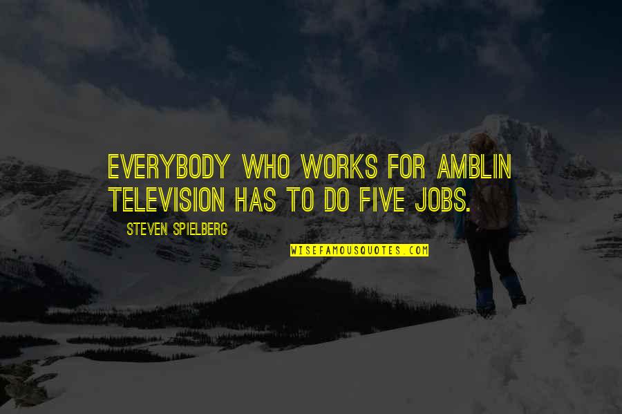 Every Girl Wants A Fairytale Quotes By Steven Spielberg: Everybody who works for Amblin Television has to Every Girl Wants A Fairytale Quotes By Steven Spielberg: Everybody who works for Amblin Television has to