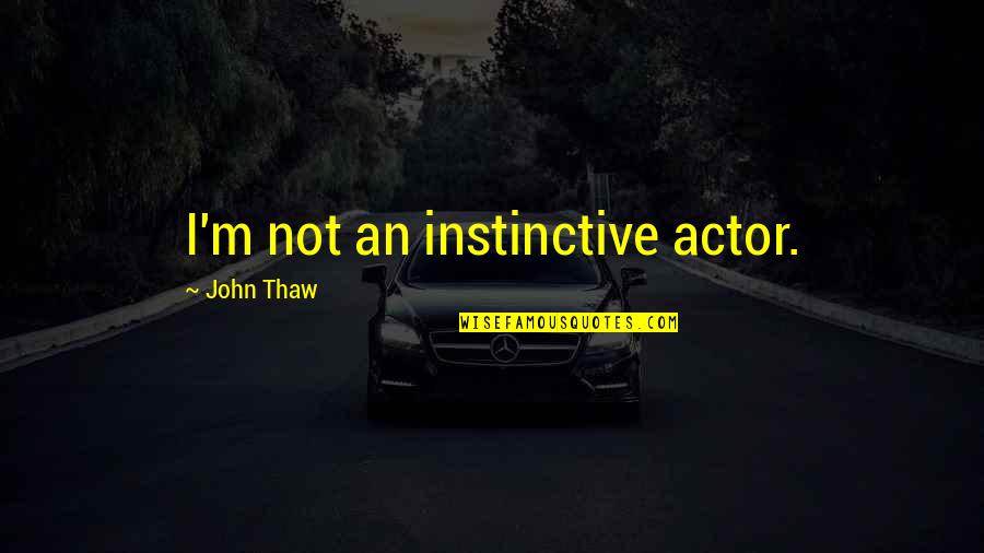 Every Girl Wants A Man Who Quotes By John Thaw: I'm not an instinctive actor. Every Girl Wants A Man Who Quotes By John Thaw: I'm not an instinctive actor.