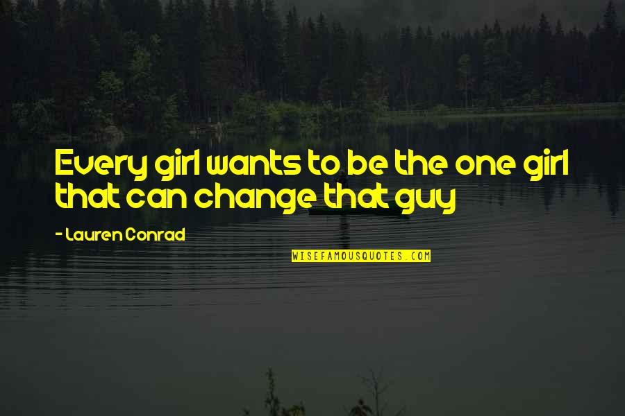 Every Girl Wants Guy Quotes By Lauren Conrad: Every girl wants to be the one girl Every Girl Wants Guy Quotes By Lauren Conrad: Every girl wants to be the one girl