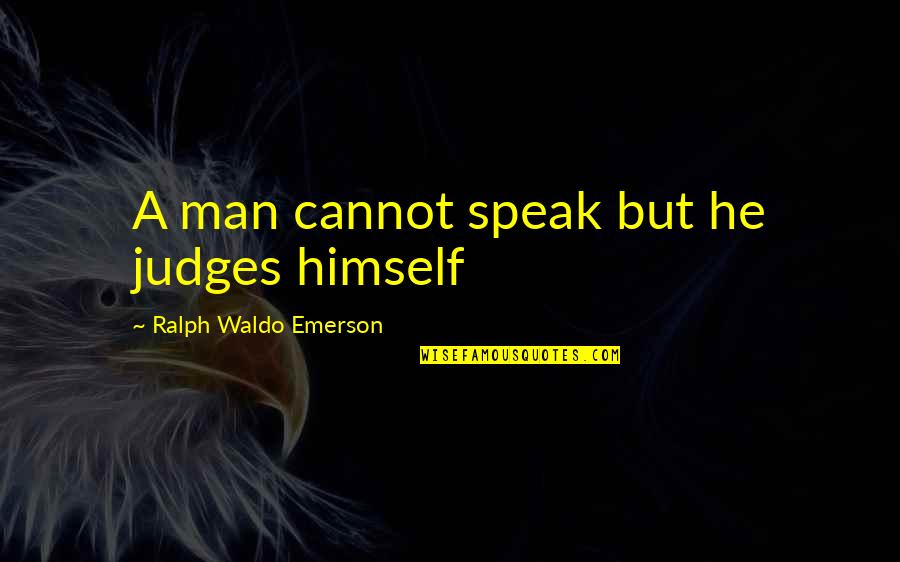 Every Girl Wants To Feel Wanted Quotes By Ralph Waldo Emerson: A man cannot speak but he judges himself Every Girl Wants To Feel Wanted Quotes By Ralph Waldo Emerson: A man cannot speak but he judges himself