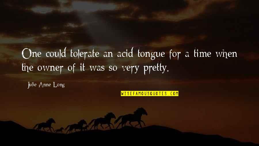 Every Girl Wishes Quotes By Julie Anne Long: One could tolerate an acid tongue for a