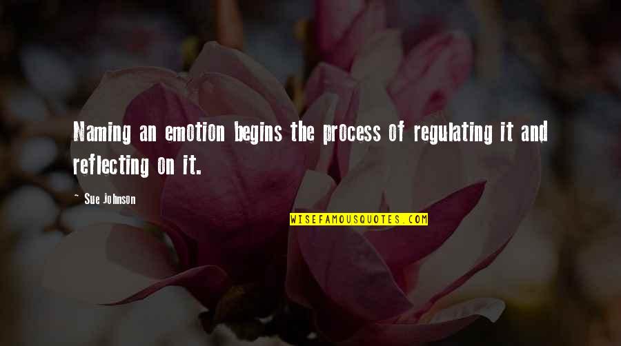 Every Girl's Beautiful Quotes By Sue Johnson: Naming an emotion begins the process of regulating