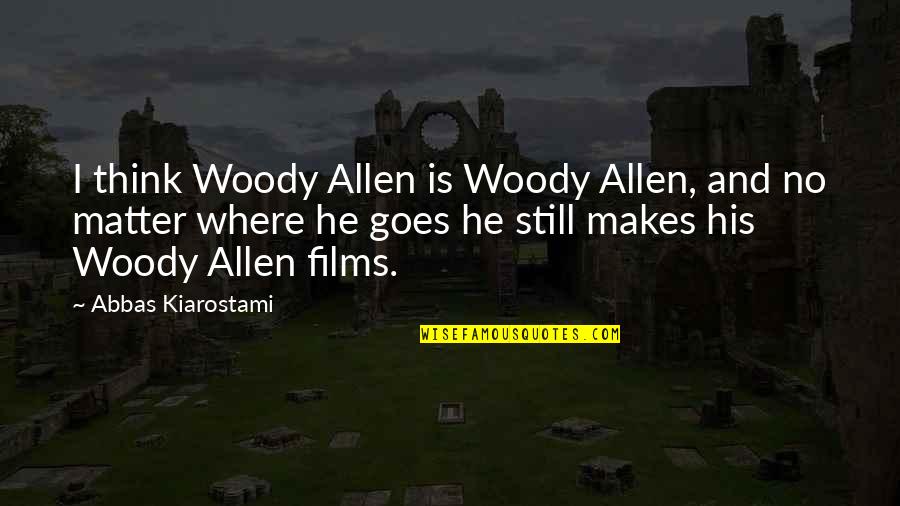Every Goodbye Hello Quotes By Abbas Kiarostami: I think Woody Allen is Woody Allen, and
