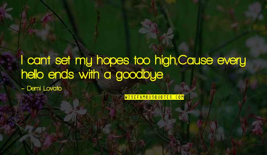 Every Goodbye Hello Quotes By Demi Lovato: I can't set my hopes too high,'Cause every