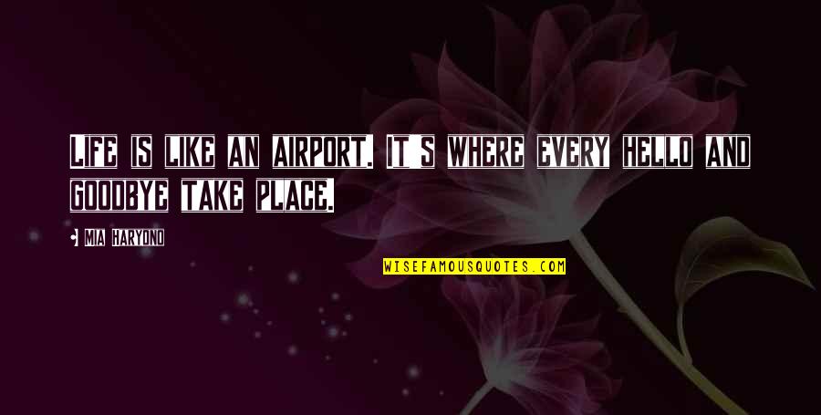 Every Goodbye Hello Quotes By Mia Haryono: Life is like an airport. It's where every