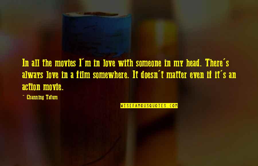 Every Guy Needs A Girl Quotes By Channing Tatum: In all the movies I'm in love with Every Guy Needs A Girl Quotes By Channing Tatum: In all the movies I'm in love with