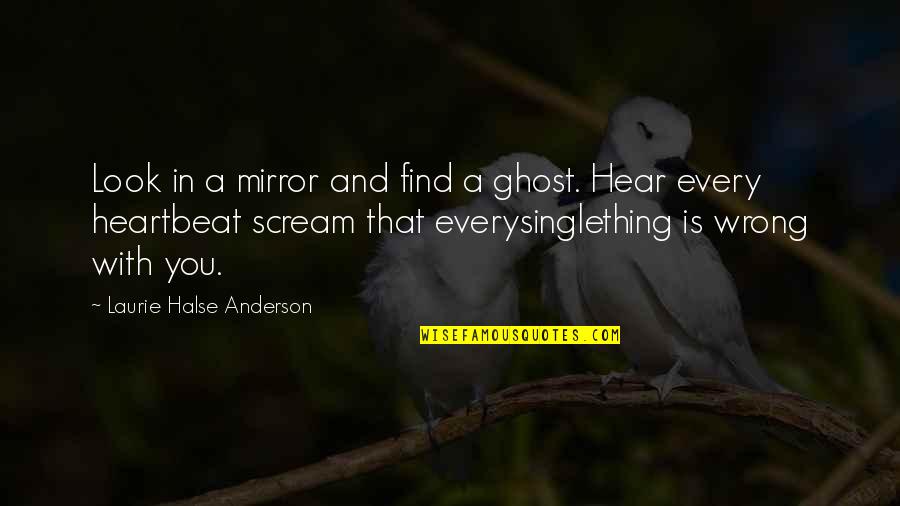 Every Heartbeat Quotes By Laurie Halse Anderson: Look in a mirror and find a ghost.