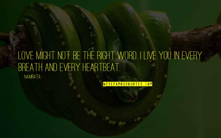 Every Heartbeat Quotes By Namrata: Love might not be the right word. I