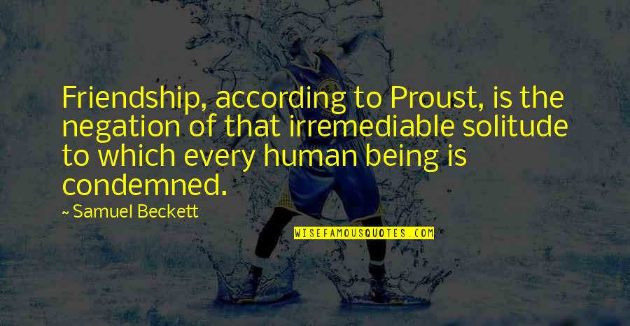 Every Human Being Quotes By Samuel Beckett: Friendship, according to Proust, is the negation of Every Human Being Quotes By Samuel Beckett: Friendship, according to Proust, is the negation of