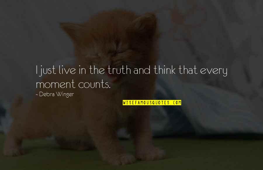Every Inch Counts Quotes By Debra Winger: I just live in the truth and think Every Inch Counts Quotes By Debra Winger: I just live in the truth and think