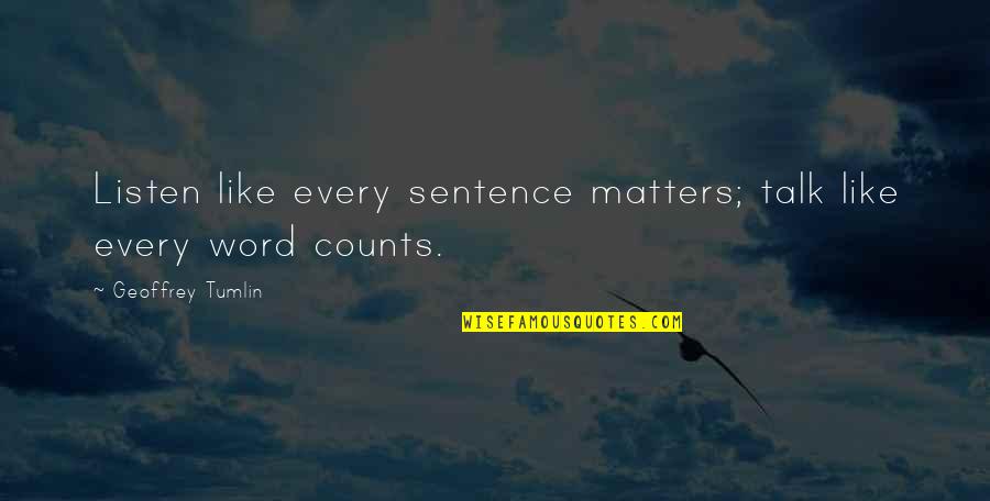 Every Inch Counts Quotes By Geoffrey Tumlin: Listen like every sentence matters; talk like every Every Inch Counts Quotes By Geoffrey Tumlin: Listen like every sentence matters; talk like every