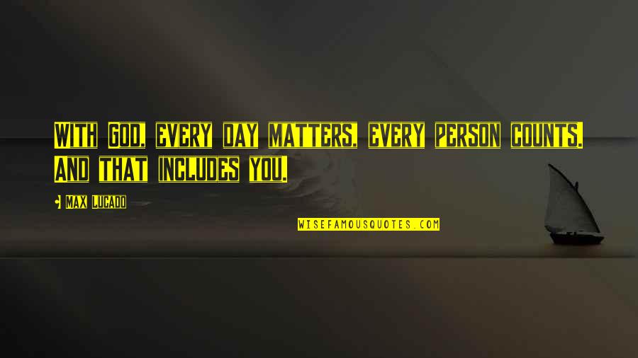 Every Inch Counts Quotes By Max Lucado: With God, every day matters, every person counts.