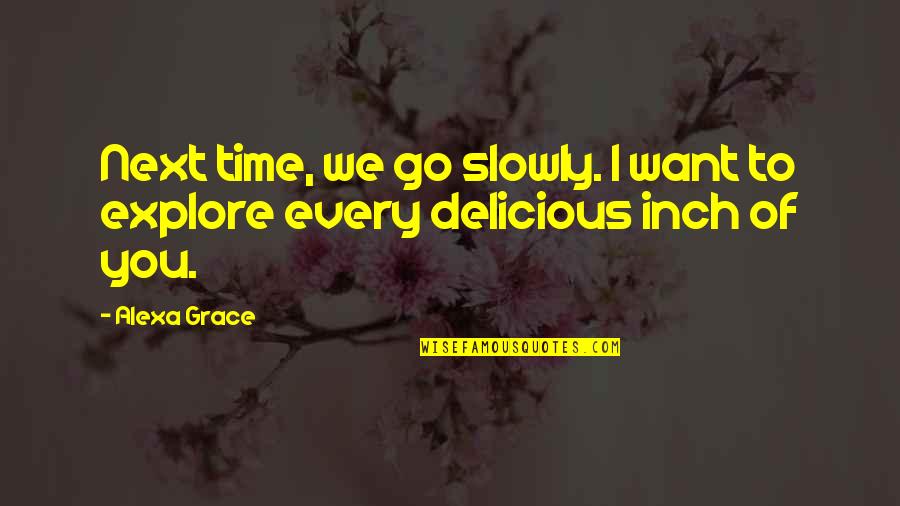 Every Inch Quotes By Alexa Grace: Next time, we go slowly. I want to